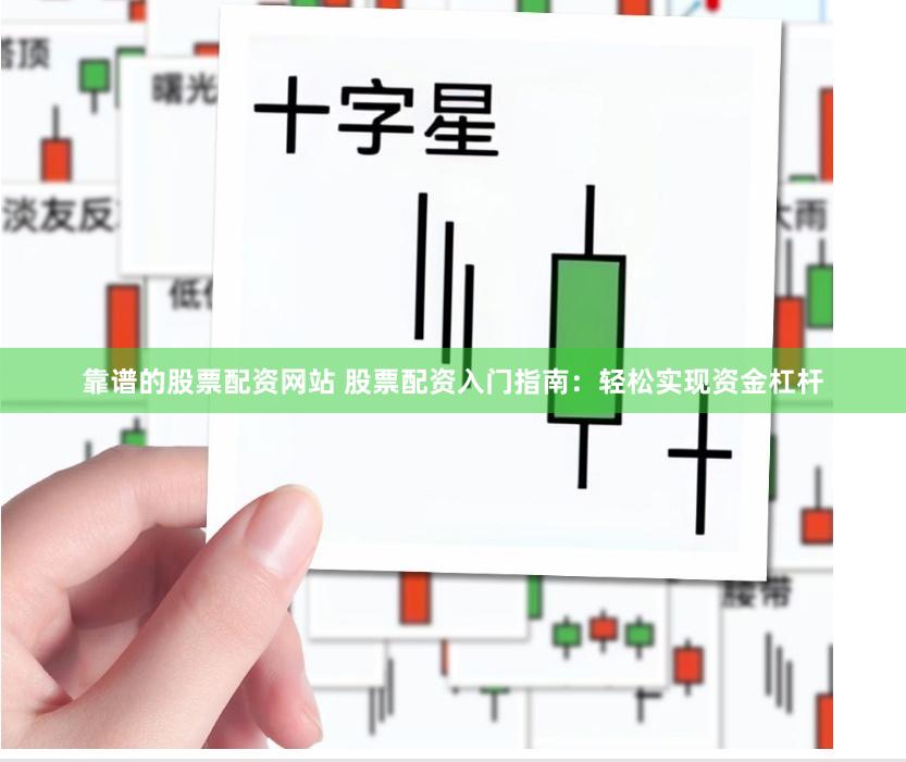 靠谱的股票配资网站 股票配资入门指南：轻松实现资金杠杆