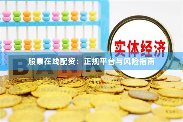 股票在线配资：正规平台与风险指南