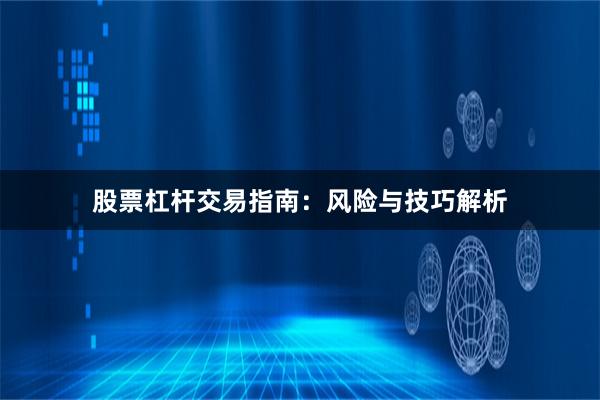 股票杠杆交易指南:风险与技巧解析