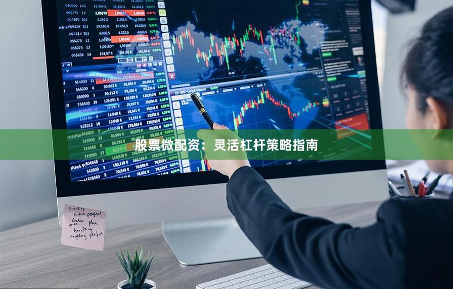 股票微配资：灵活杠杆策略指南