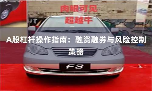 A股杠杆操作指南：融资融券与风险控制策略