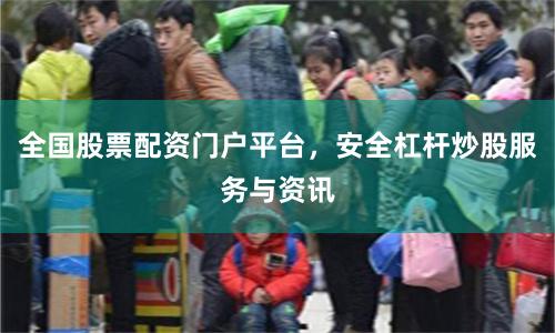 全国股票配资门户平台，安全杠杆炒股服务与资讯